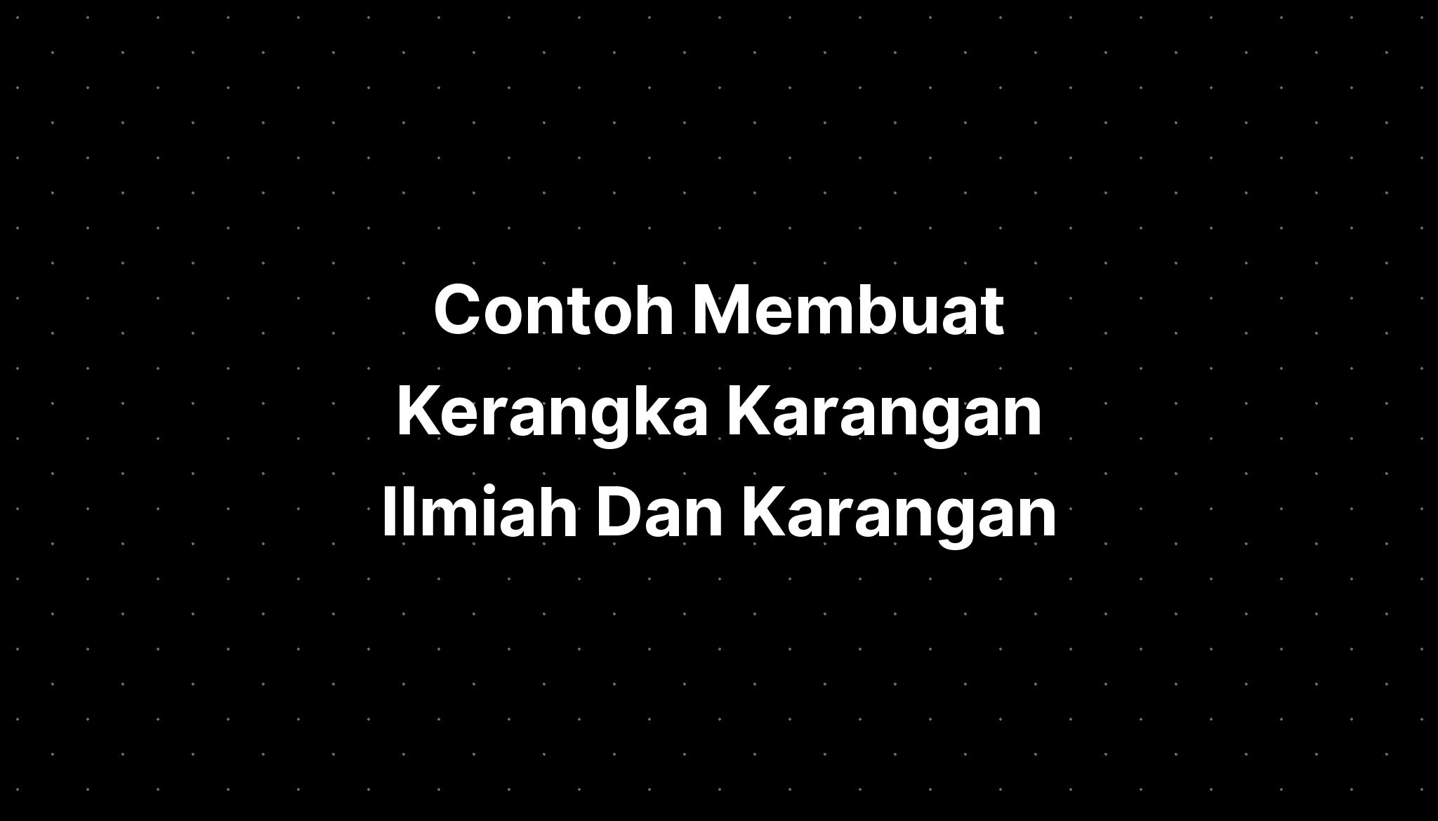 Contoh Membuat Kerangka Karangan Ilmiah Dan Karangan Imagesee